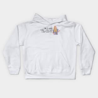 Oh. I'm sorry. I wish I could but I don't want to Kids Hoodie